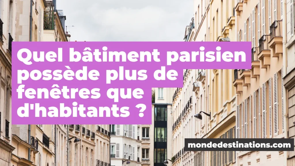 Quel bâtiment parisien possède plus de fenêtres que d'habitants ?